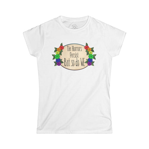 Women's Tee – 'The Horrors Persist But So Do We'