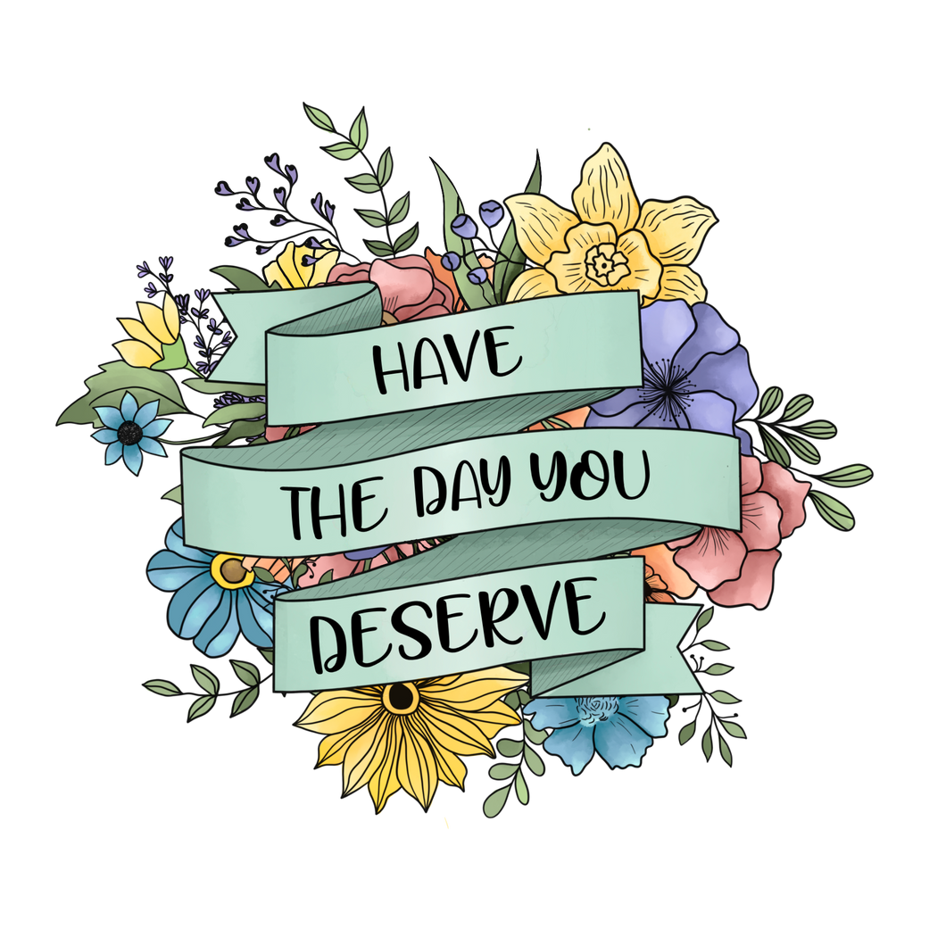Have the Day you Deserve sticker